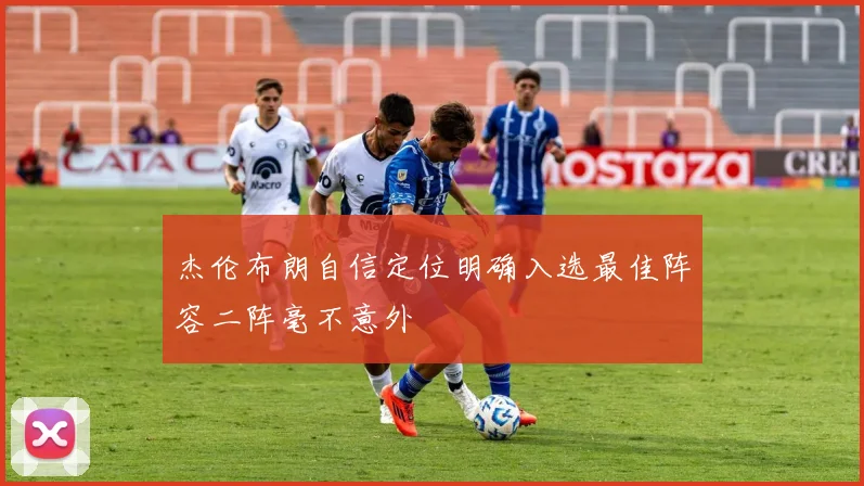 杰伦布朗自信定位明确入选最佳阵容二阵毫不意外